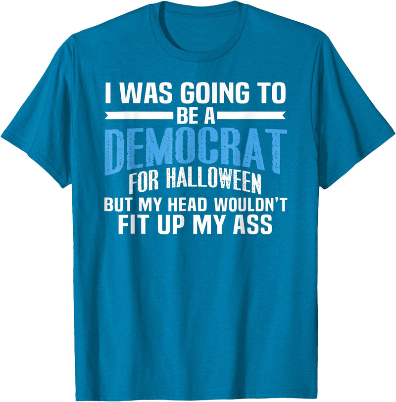 I was Going to Be A Democrat for Halloween Political T-Shirt - Sapphire Blue