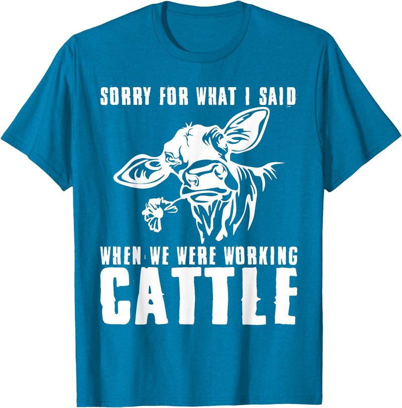 funny heifer cow farmer Sorry for what I said when we were working cattle T-Shirt - Sapphire Blue