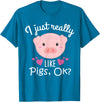 I Just Really Like Pigs Ok Cute Pig Lovers Gifts I Just Really Like Pigs Ok Cute Pig Farmer Funny Pig Lovers T-Shirt - Sapphire Blue