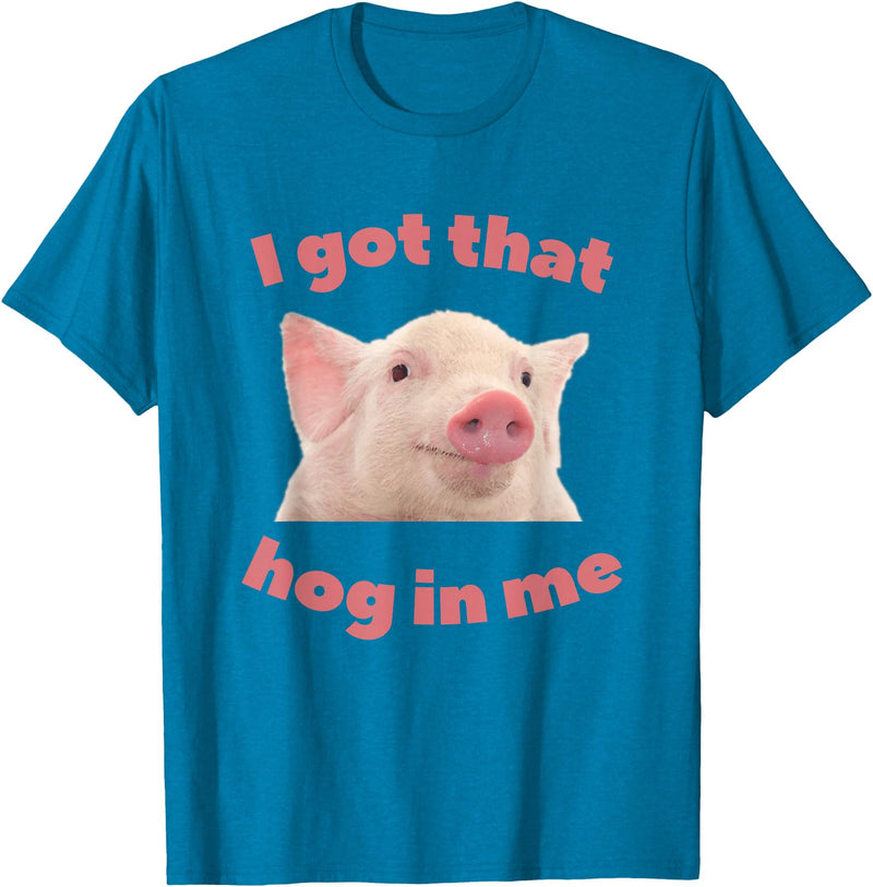 I Got That Hog In Me Pig Quote I Got That Hog In Me Pig Apparel T-Shirt - Sapphire Blue
