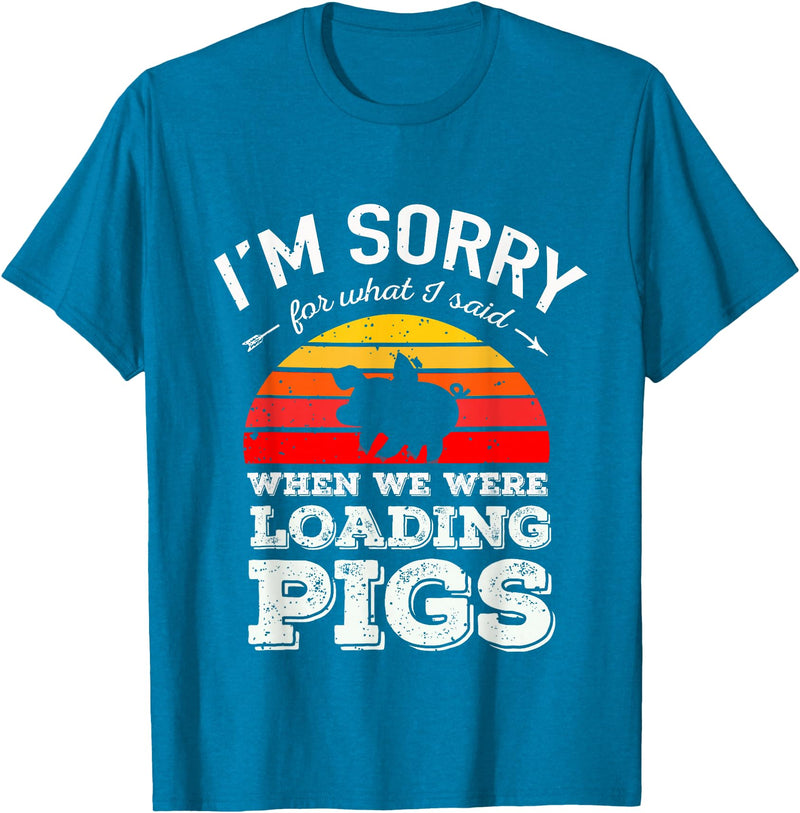Sorry Farming Stuff I'm Sorry for What I Said When We Were Loading Pigs Sunset T-Shirt - Sapphire Blue
