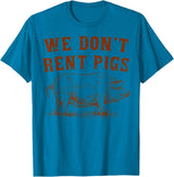 We Don’t Rent Pigs Tees We Don’t Rent Pigs Funny For Men Women T-Shirt - Sapphire Blue