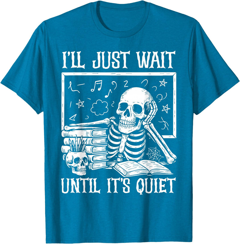 Funny Teacher Halloween Skeleton Shirt For Men Funny Teacher Men Women I'll Just Wait Until It's Quiet T-Shirt - Sapphire