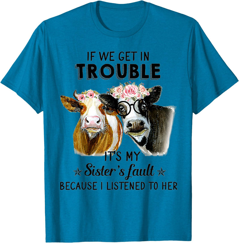 If We Get In Trouble It's My sister's Fault Shirt If We Get In Trouble It's My Sister's Fault Heifer Cow T-Shirt - Sapphire