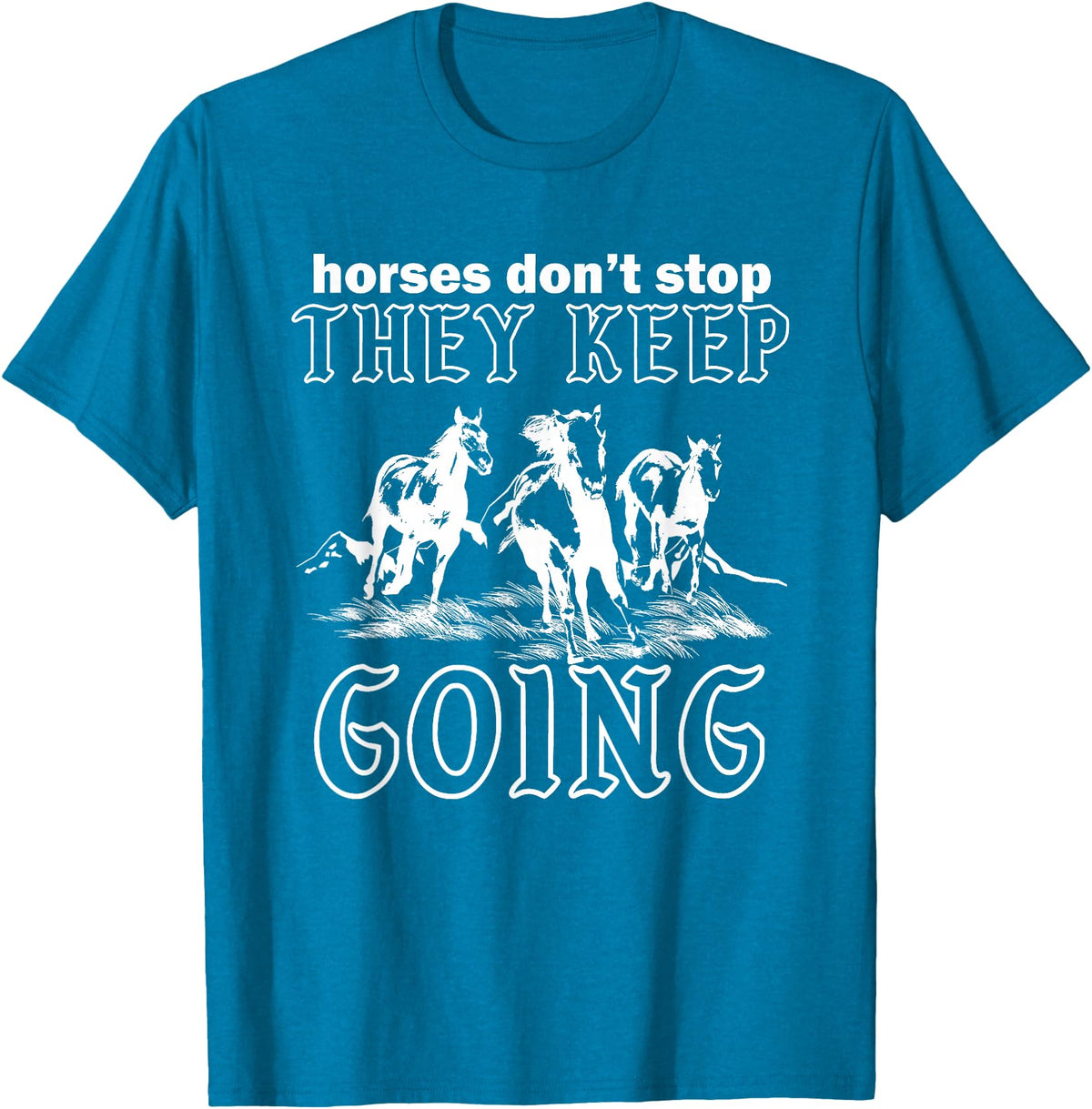 Horses Don't Stop They Keep Going Tees Horses Don't Stop They Keep Going T-Shirt - Sapphire Blue