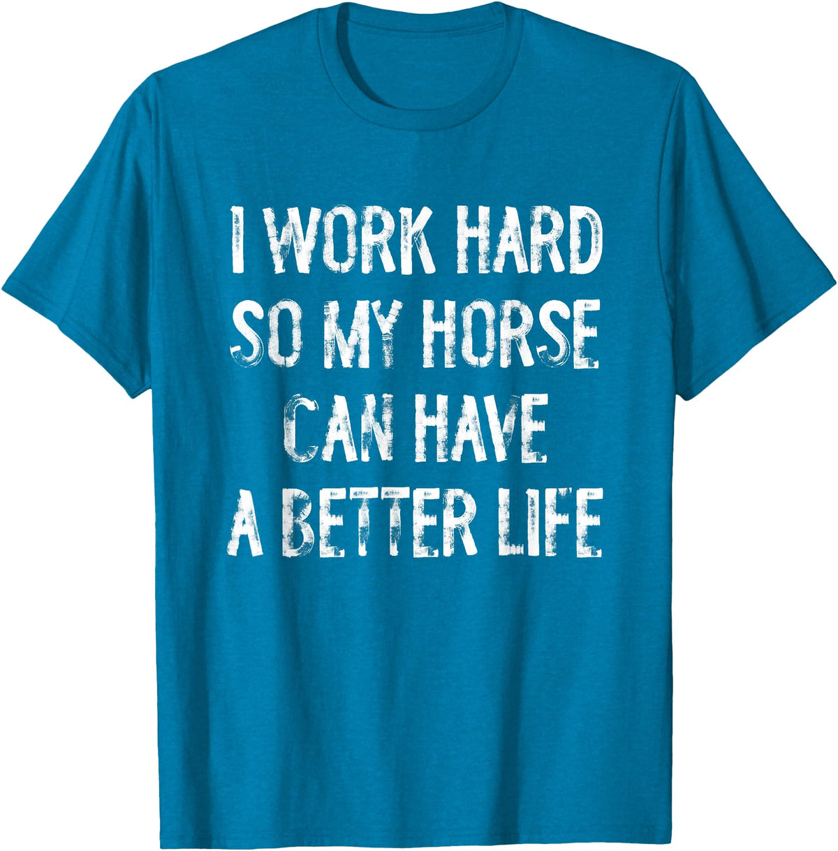 Funny Horse Typography Gifts I Work Hard So My Horse Can Have A Better Life T-Shirt - Sapphire Blue