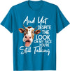 Funny Cow And Yet Despite The Look On My Face Tee. Cow and Yet Despite The Look On My Face You're Still Talking T-Shirt -