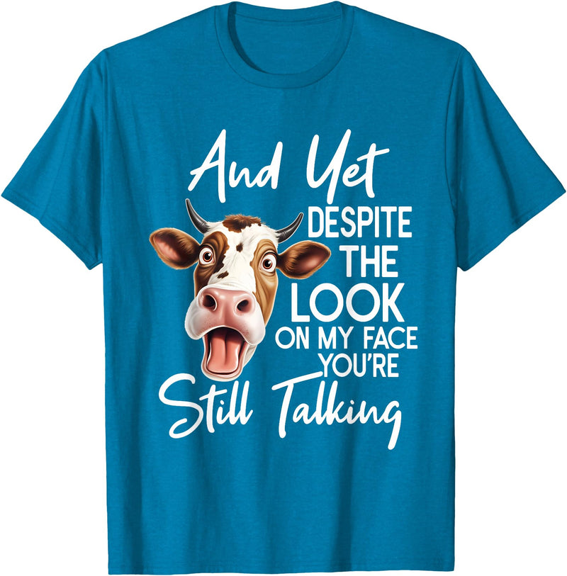 Funny Cow And Yet Despite The Look On My Face Tee. Cow and Yet Despite The Look On My Face You're Still Talking T-Shirt -