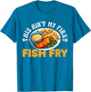 Funny Fried Fish Designs Idea This Aint My First Fish Fry Fried Fish T-Shirt - Sapphire Blue