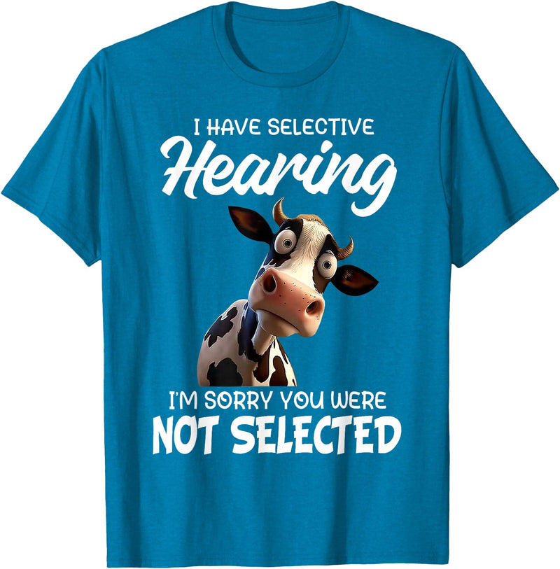 Funny Cow I Have Selective Hearing Tee Shirt Cow I Have Selective Hearing I'm Sorry You Were Not Selected T-Shirt - Sapphire
