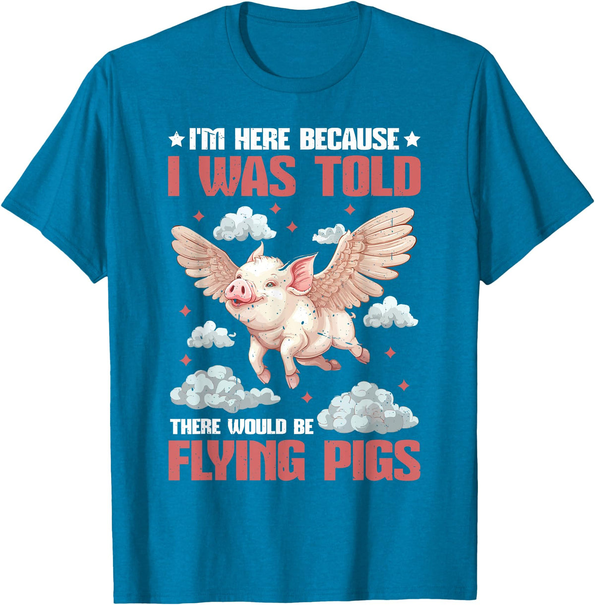 Flying Pigs FH I'm Here Because I Was Told There Would Be Flying Pigs_ ---- T-Shirt - Sapphire Blue