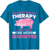 Funny Pig Farm Piggy Farmer Farming Gifts DAIMMER I Dont Need Therapy I Just Need One More Show Pig T-Shirt - Sapphire Blue