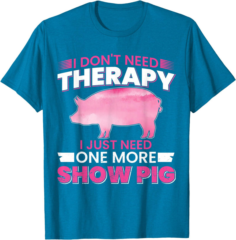 Funny Pig Farm Piggy Farmer Farming Gifts DAIMMER I Dont Need Therapy I Just Need One More Show Pig T-Shirt - Sapphire Blue