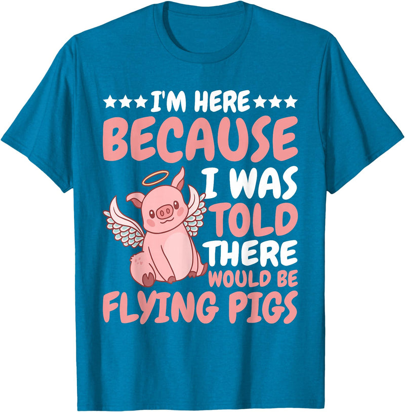 Flying Pigs FH I'm Here Because I Was Told There Would Be Flying Pigs |- T-Shirt - Sapphire Blue