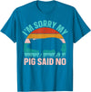 Funny Pig Farm Piggy Farmer Farming Gifts DAIMMER Im Sorry My Pig Said No T-Shirt - Sapphire Blue