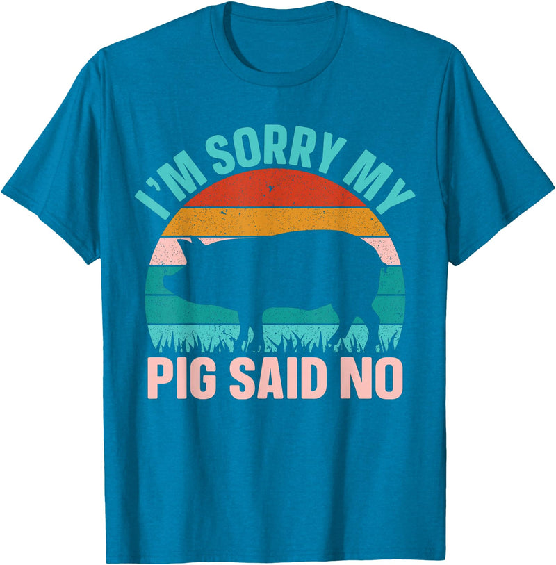 Funny Pig Farm Piggy Farmer Farming Gifts DAIMMER Im Sorry My Pig Said No T-Shirt - Sapphire Blue
