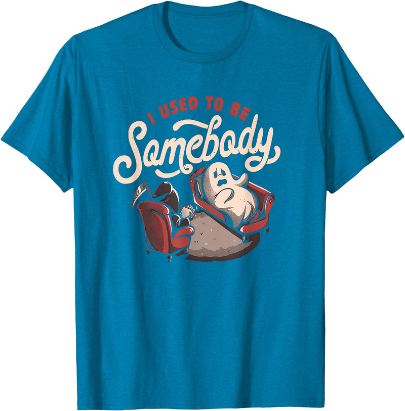 I Used to Be Somebody - Funny Halloween Tee Top I Used to Be Somebody - Funny Halloween Spooky Ghost Gift T-Shirt - Sapphire