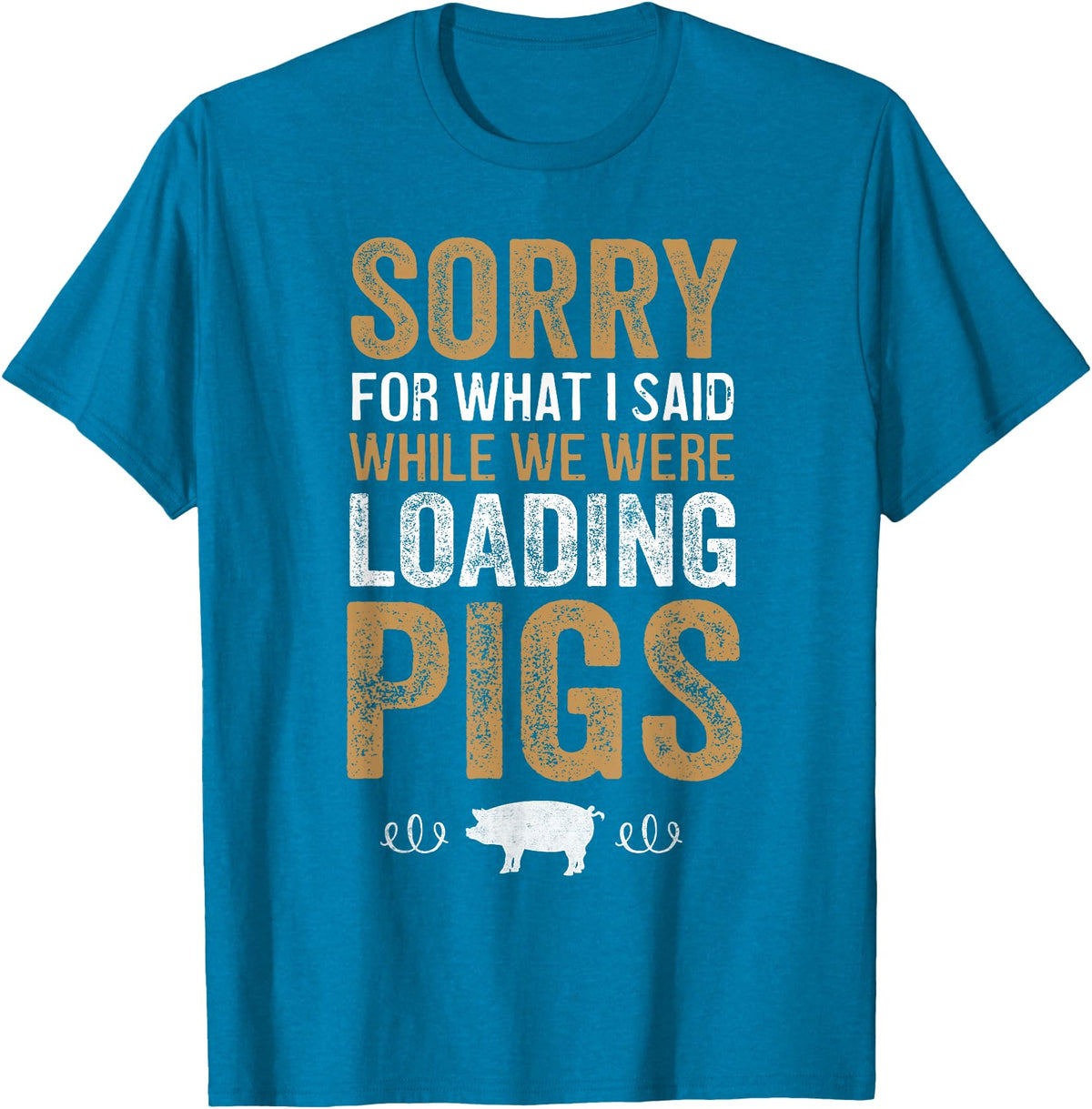 Sorry Farming Stuff Sorry For What I Said While We Were Loading Pigs T-Shirt - Sapphire Blue