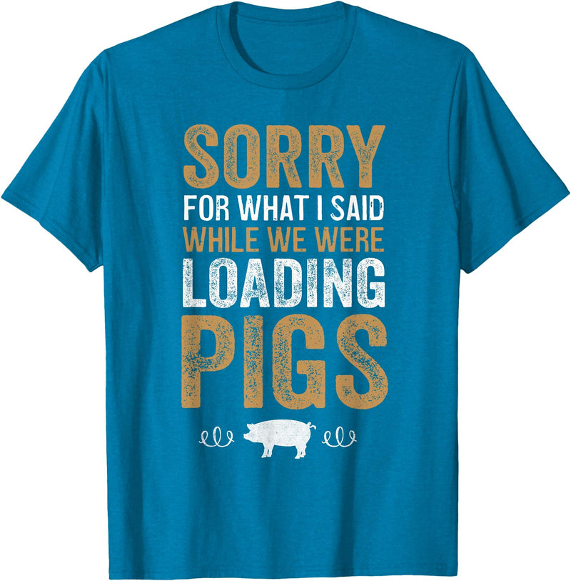Sorry Farming Stuff Sorry For What I Said While We Were Loading Pigs T-Shirt - Sapphire Blue