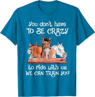 You Don't Crazy To Ride With Us Horse Lovers You Don't Have To Be Crazy To Ride With Us We Can Train You T-Shirt - Sapphire Blue