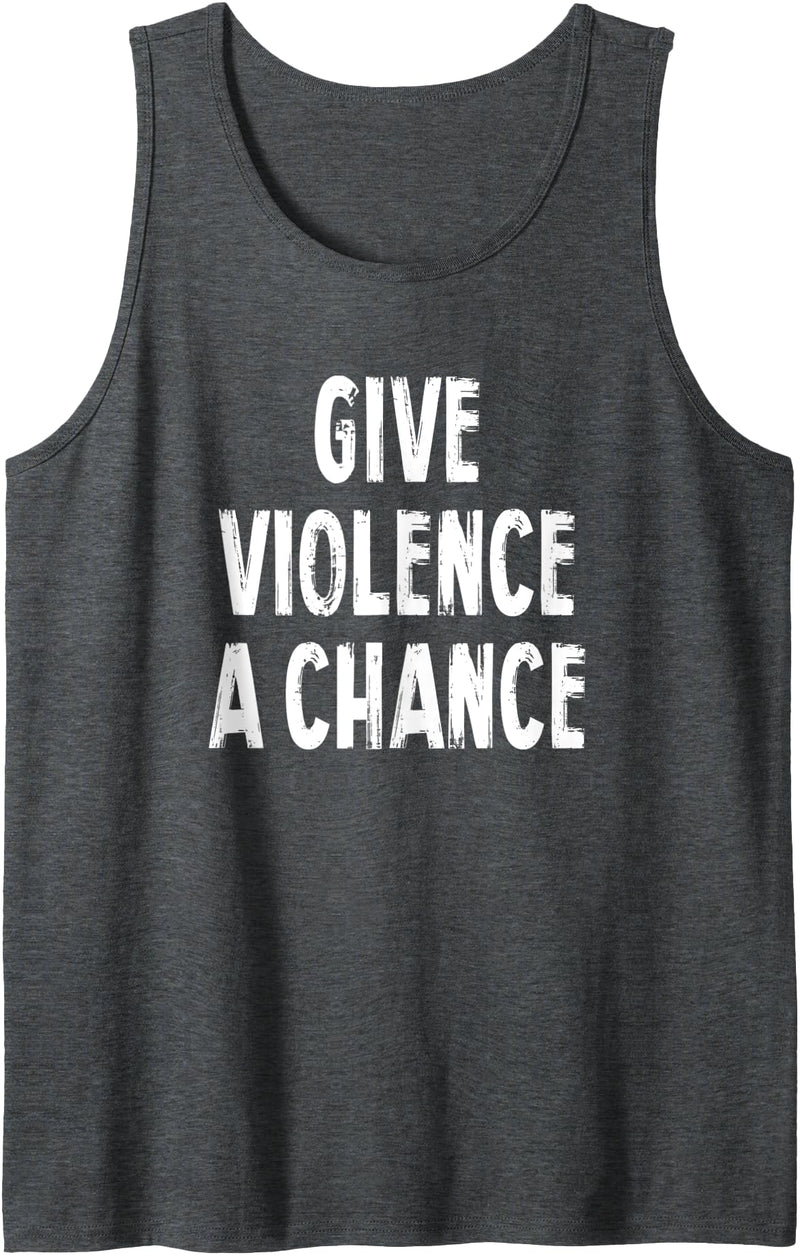 Give Violence A Chance Humor Tee Gifts Give Violence A Chance Sarcasm Saying Tank Top - Dark Heather Grey
