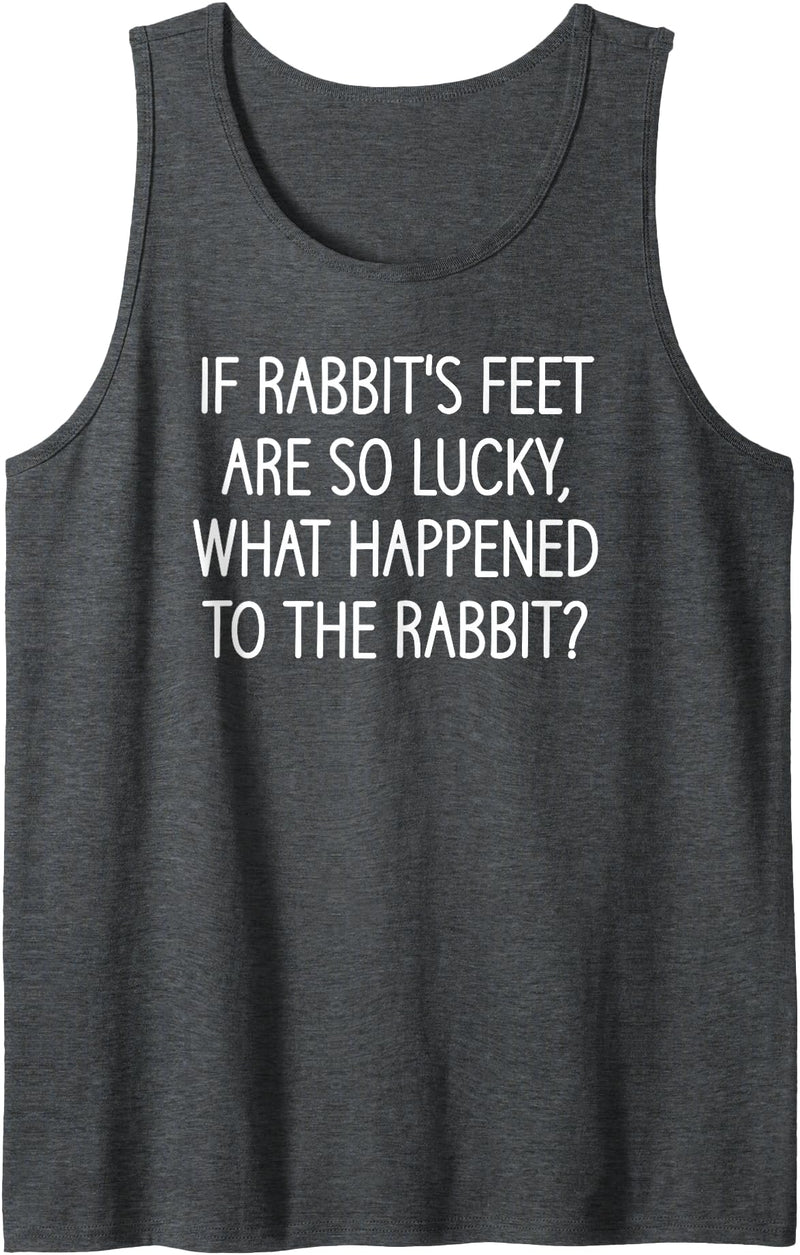If Rabbit's Feet Are So Lucky, Funny, Jokes, Sarcastic Tank Top in Dark Heather Grey