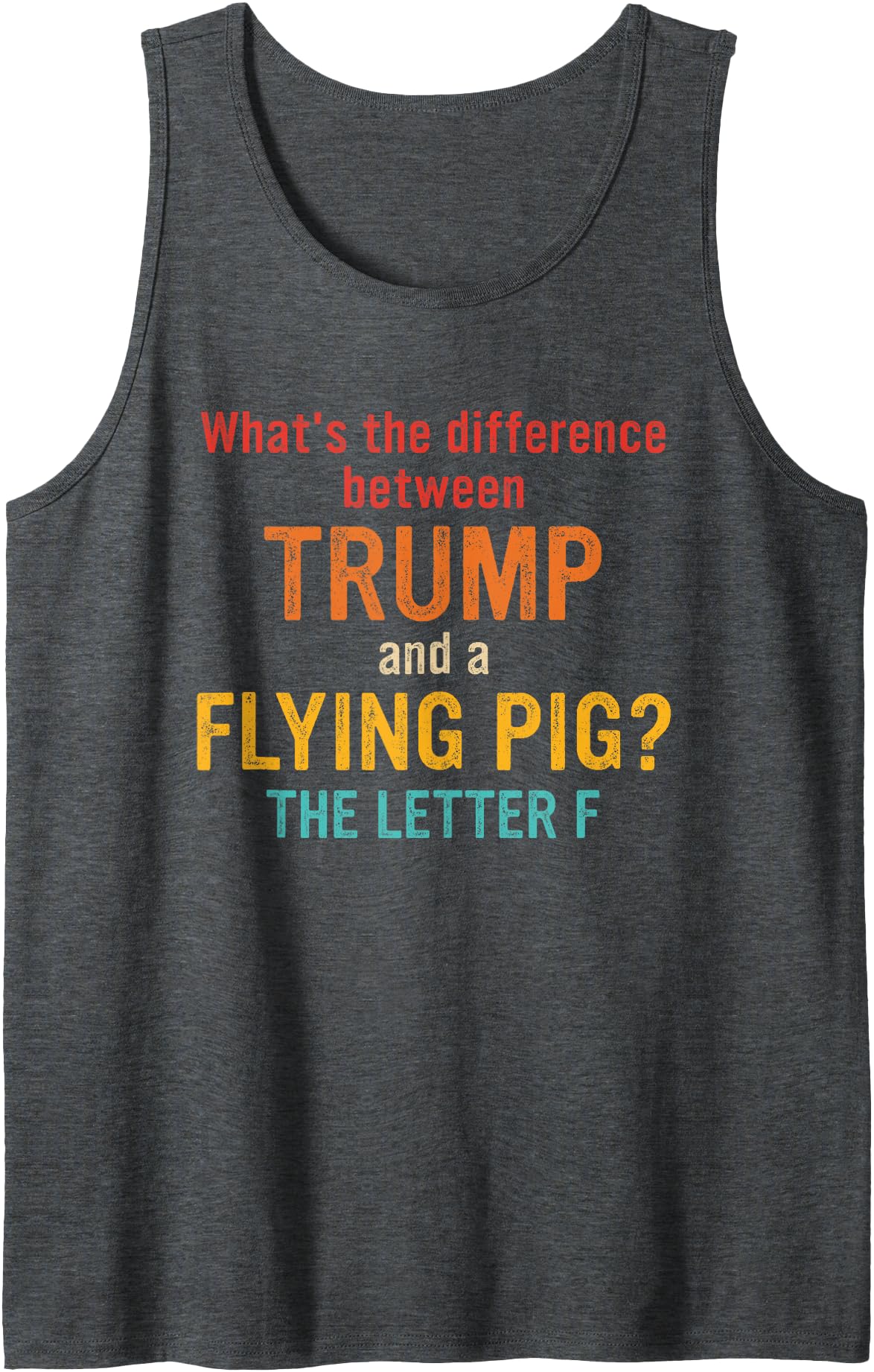 What's The Difference Between Trump & Flying Pig? What's The Difference Between Trump and A Flying Pig? Tank Top - Dark Heather Grey