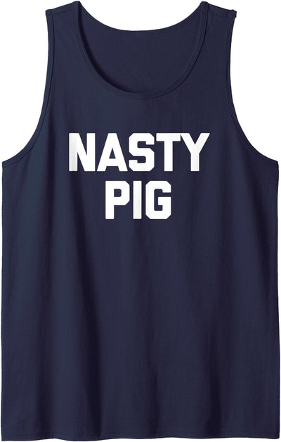 Nasty Pig Funny Saying Sarcastic Novelty Humor Cool Tank Top