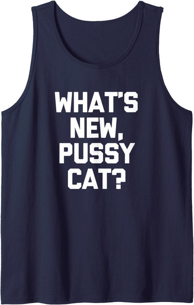 Funny Shirt With Saying & Funny T-Shirts What's New, Pussycat? T-Shirt funny saying sarcastic novelty Tank Top