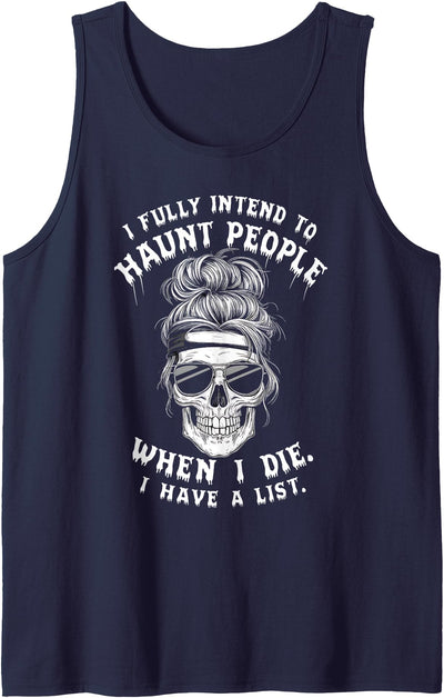 Skull Humor Dark Fun Spooky Sarcastic Funny Saying I Fully Intend To Haunt People When I Die. I Have A List. Tank Top