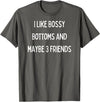 SIB Sexy Bossy Bottom Gifts and Presents I like bossy bottoms and maybe 3 friends T-Shirt - Asphalt Grey