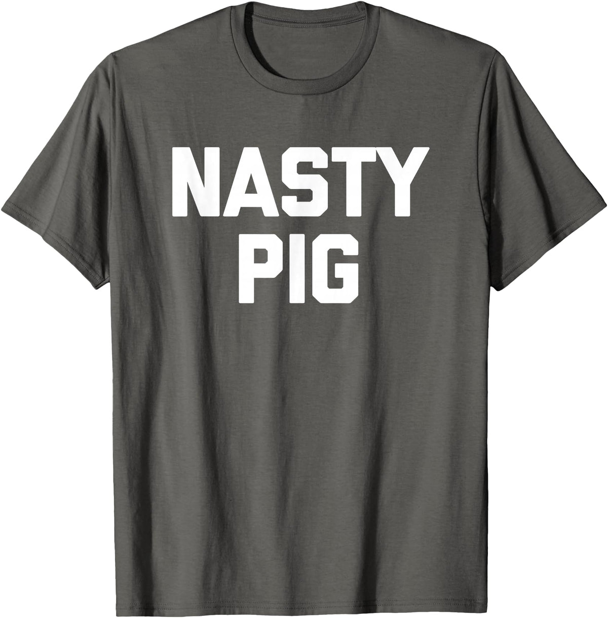 Funny Shirt With Saying & Funny T-Shirts Nasty Pig T-Shirt funny saying sarcastic novelty humor cool T-Shirt - Asphalt Grey