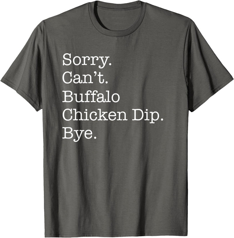 Funny Buffalo Chicken Dip Designs Sorry Can't Buffalo Chicken Dip Bye Funny Sarcastic T-Shirt - Asphalt Grey