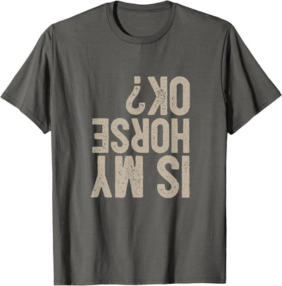 Horse Gifts Is My Horse OK? Funny Quote T-Shirt