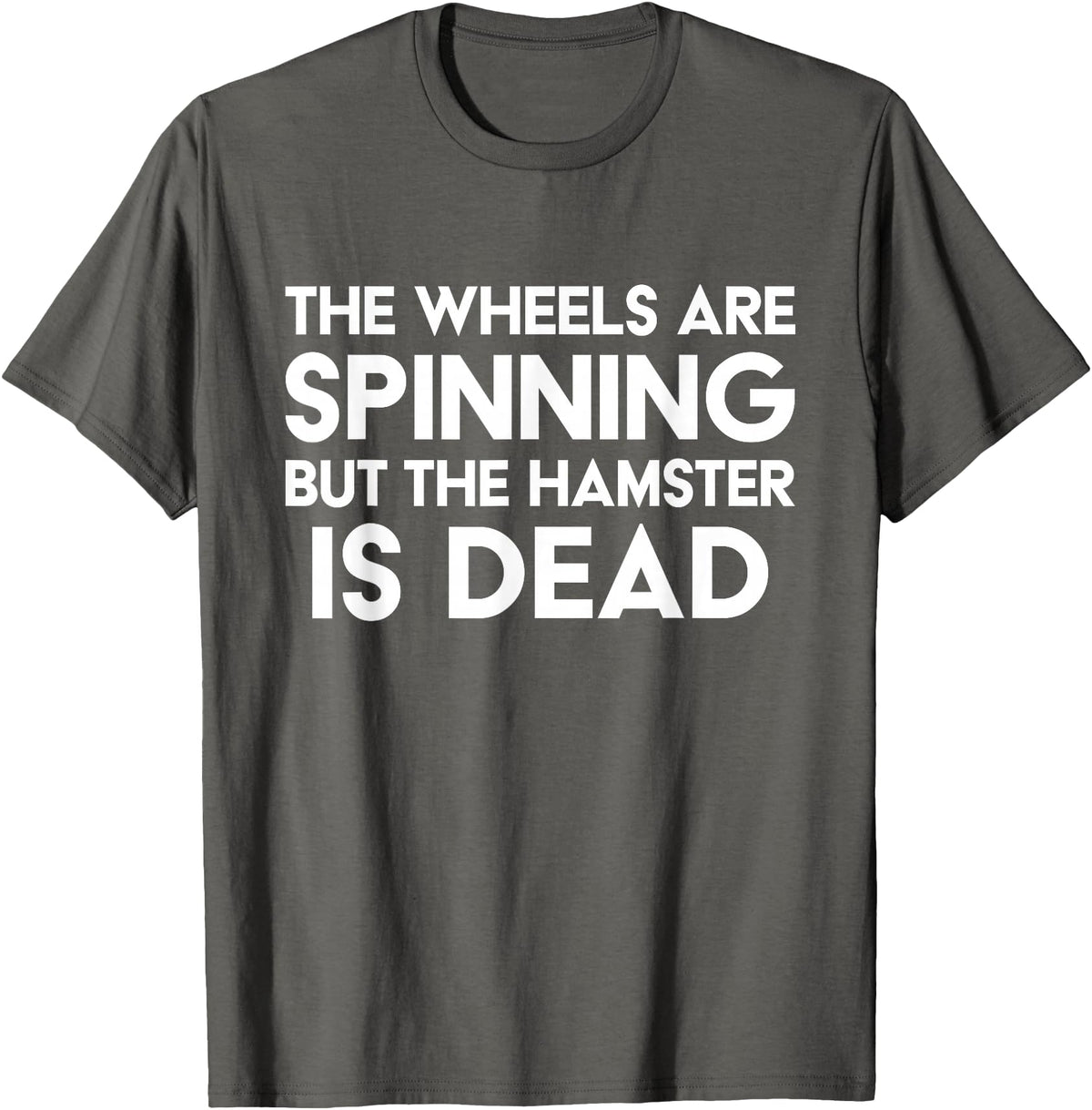 The Wheels Are Spinning But The Hamster Is Dead Funny Saying T-Shirt - Asphalt Grey