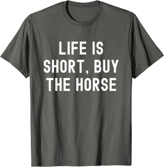 Funny Quotes Life Is Short Buy The Horse Life Is Short, Buy The Horse Funny Quote T-Shirt - Asphalt Grey