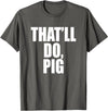 Three Words On A Designs That’ll Do, Pig. A Memorable Trivia Saying Quote A Favorite T-Shirt - Asphalt Grey
