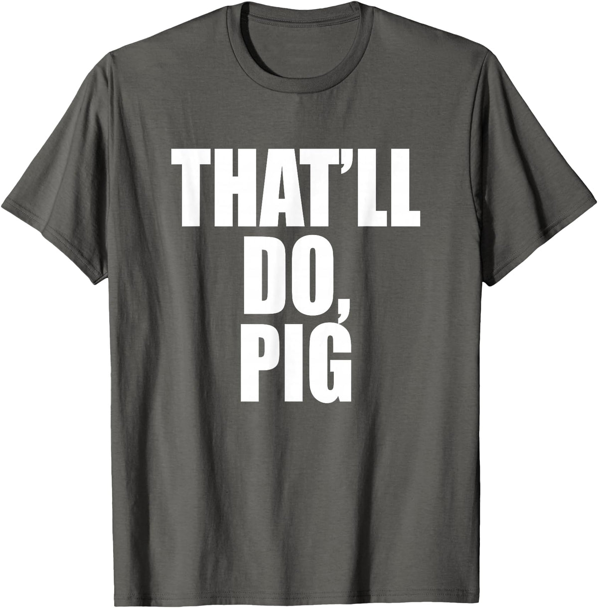 Three Words On A Designs That’ll Do, Pig. A Memorable Trivia Saying Quote A Favorite T-Shirt - Asphalt Grey