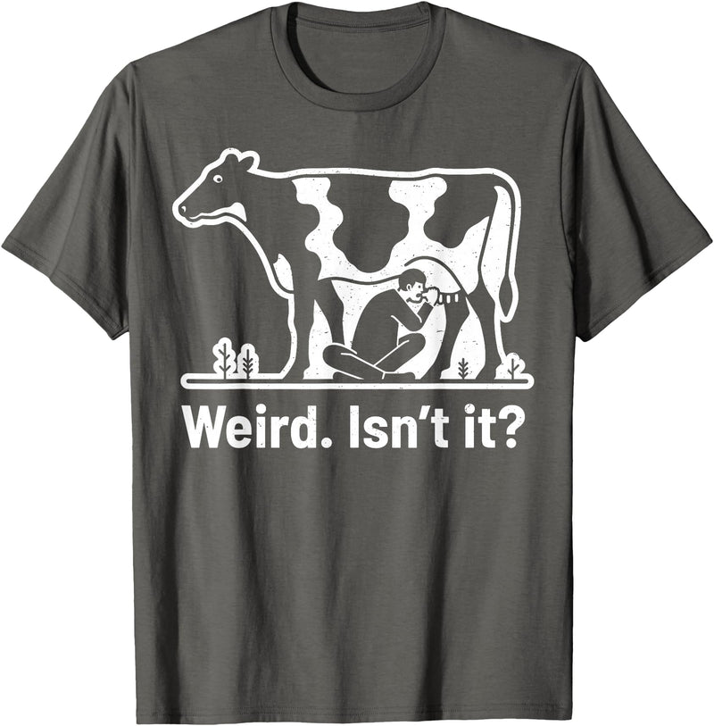 Weird. Isn't It? Man Drinking Cow Milk Products Weird. Isn't It? Human Drinking Cow Milk – Veganism Vegan T-Shirt - Asphalt