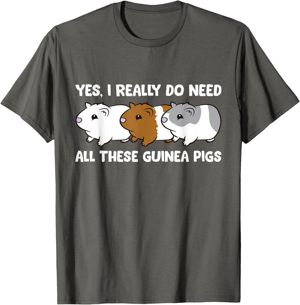 Funny Guinea Pig Lover Gifts Yes I Really Do Need All These Guinea Pigs T-Shirt - Asphalt Grey