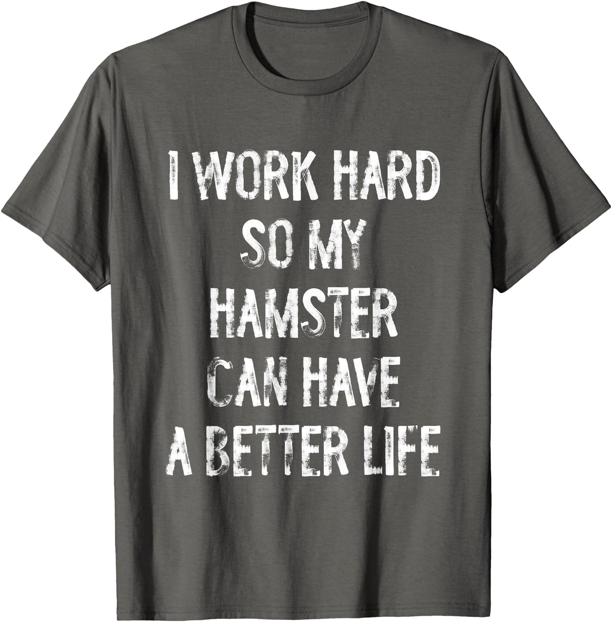 I Work Hard So My Hamster Can Have A Better Life T-Shirt - Asphalt Grey