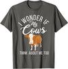 Cow Farmer Gifts I wonder if my Cows think about me too Cow Lover T-Shirt - Asphalt Grey