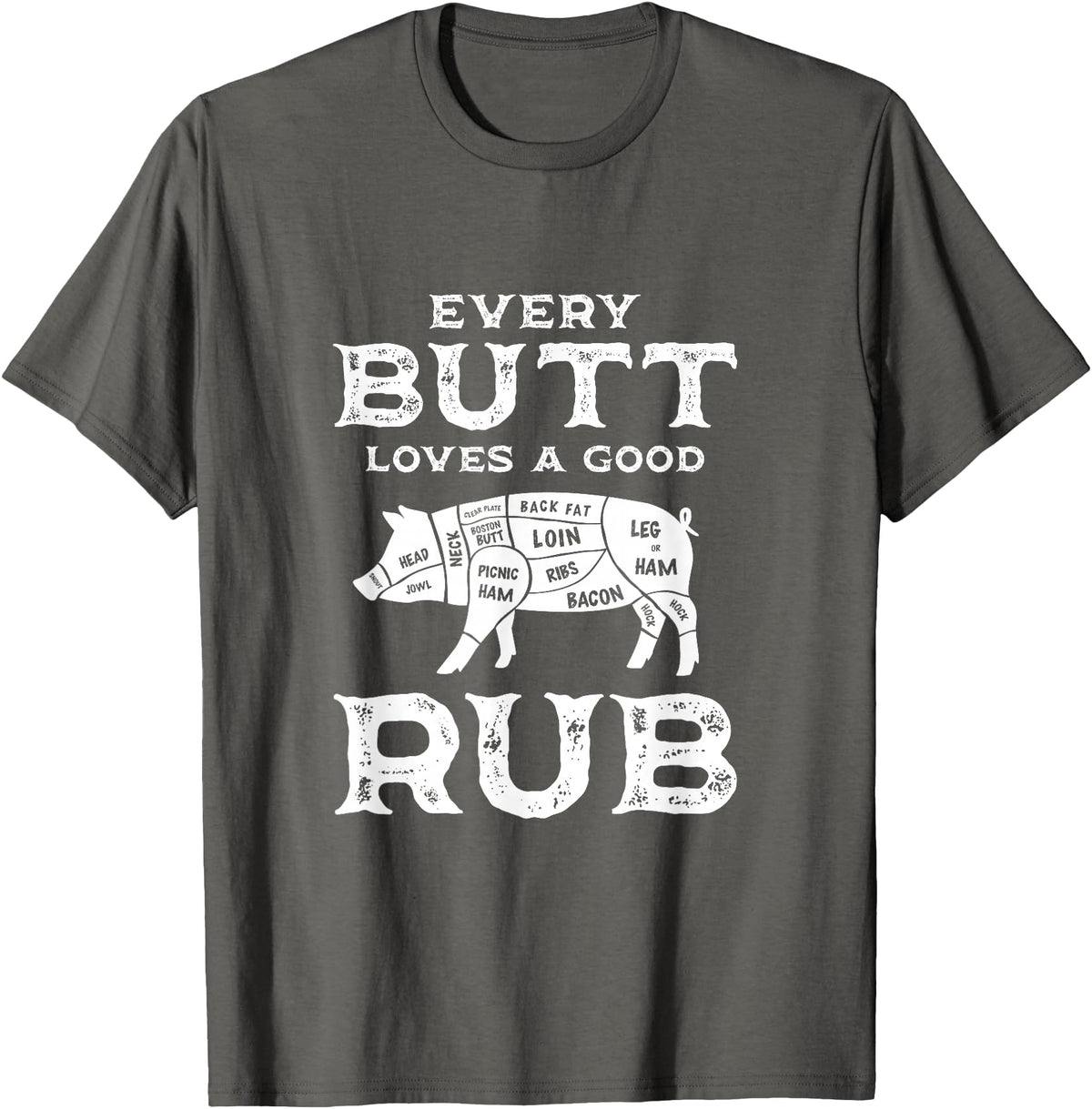 Every Butt Loves A Good Rub Pork BBQ Grilling Gift Every Butt Loves A Good Rub Pig Pork Funny BBQ Pitmaster T-Shirt - Asphalt Grey
