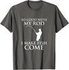 TeeOutlet So Good With My Rod I Make Fish Come Fishing Shirt T-Shirt - Asphalt Grey