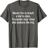 Never Try To Teach A Pig To Sing Apparel Never Try To Teach A Pig To Sing It Wastes Your Time Quote T-Shirt - Asphalt Grey