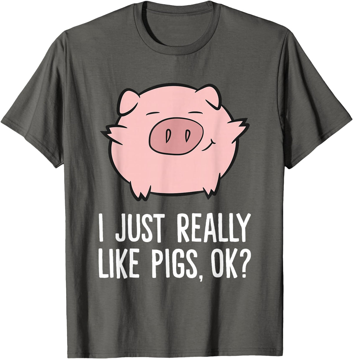 Funny Pigs Gifts And Pig Farmer Apparels Pigs Lover I Just Really Like Pigs, OK? Cute Pigs T-Shirt - Asphalt Grey