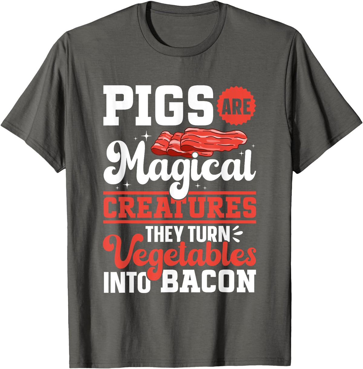 Bacon Gifts & Bacon Lover Apparel Bacon Meat Lover Pigs Are Magical Creatures Bacon T-Shirt - Asphalt Grey