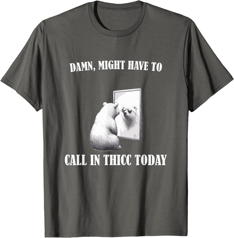 Damn Might Have To Call In Thicc Today Bear Meme Damn Might Have To Call In Thicc Today Bear Mirror Meme T-Shirt - Asphalt Grey