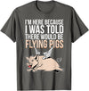 Funny Flying Pigs Pig Piggy Gift Design Idea Here Because I Was Told There Would Be Flying Pigs Pig T-Shirt - Asphalt Grey