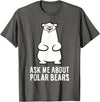 Cute Polar Bear Gifts And Tees Ask Me About Polar Bears Funny Polar Bear T-Shirt - Asphalt Grey